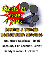 Web Hosting, Domain Registration and Web Development Services - Starts at $60 for one whole year - Unilited Database, email account, FTP account, Script ready.